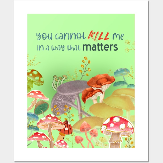 You cannot kill me in a way that matters mushrooms meme shrooms Wall Art by sandpaperdaisy